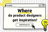 Where do product designers get inspiration?