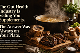 The Gut Health Industry Is Selling You Supplements. The Answer Was Always on Your Plate.