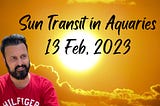 Sun Transit in Aquaries on 13 Feb 2023 Guru Ji Dr.Raj Indian Astrologer