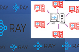 RAY: Distributed computing framework for ML & AI