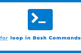 A Beginner’s Guide on using for Loop in Bash