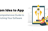 From Idea to App: A Comprehensive Guide to Launching Your Software