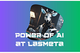 Unveiling the AI Wonders: LasMeta’s Metaverse Revolution and the Power of Artificial Intelligence