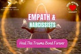 Empath and Narcissist: Heal The Trauma Bond Forever