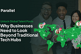 Unlock Global Talent Pools: Why Businesses Need to Look Beyond Traditional Tech Hubs