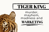 10 Grrrr-eat Marketing Lessons from “Tiger King”
