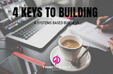 Four Keys To Building A Systems-Based Business