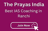 Best IAS Coaching in Ranchi: The Prayas India — Your Gateway to IAS Excellence in Ranchi