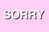 The Sorry Paradigm: Why We Keep Apologizing