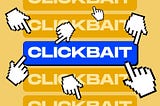 Clickbait is Unreasonably Effective
