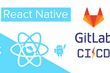 GitLab CI/CD for a React Native App