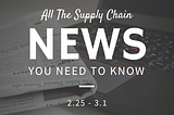 All The Supply Chain News You Need To Know 2.25–3.1