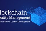 Blockchain Identity Management: Secure and User-Centric Development