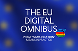 The EU Digital Omnibus: What “Simplification” Means In Practice