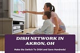 Get DISH Network in Akron, OH | Call (877) 471–4808