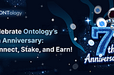 Celebrate Ontology’s 7th Anniversary with Exciting Rewards! 🎉