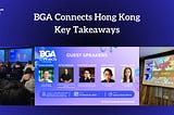 Key Takeaways from BGA Connects Hong Kong