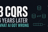 3 CQRS Architectures Revisited: What Changed in 6 Years and What AI Got Wrong