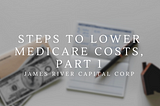 Steps To Lower Medicare Costs, Part 1