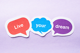 voice bubbles saying live your dream