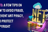 NFTs: A Few Tips on How to Avoid Fraud, Prevent Art Piracy, and Protect Copyright