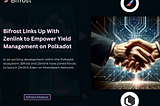 Bifrost Links Up With Zenlink to Empower Yield Management on Polkadot;