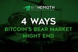 4 Ways Bitcoin’s Bear Market Might End