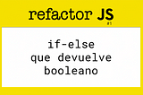 Refactor JS: if-else que devuelve un booleano