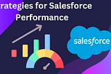 Strategies for Optimizing Salesforce Performance