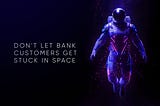 Lesson from NASA: Don’t Let Bank Customers Get Stuck in Space