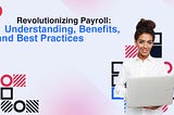 Revolutionizing Payroll: Understanding, Benefits, and Best Practices