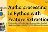 Audio processing in Python with Feature Extraction for machine learning