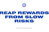 How To Reap Rewards From Slow Risks