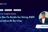 Your Go-To Guide for Using AWS Generative AI Services