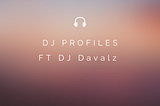 DJ Profiles-DJ Davalz