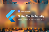 Flutter Mobile Security: 5 easy steps to secure your app