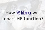 Impact of Facebook’s New Cryptocurrency Libra on the HR Industry [+Infographic]