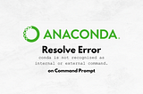 How to Resolve “conda is not recognized as internal or external command.” on Windows Command Prompt