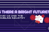 Is There a Bright Future? Covid-19 & the Gambling Industry