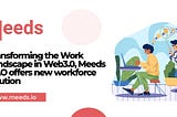 Transforming the Work Landscape in Web3.0, Meeds DAO offers a new workforce solution