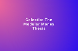 Celestia: The Modular Money Thesis