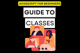 JavaScript for Beginners: Classes