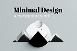 Minimal Design — A persistent trend