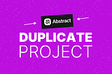 How to duplicate an Abstract project