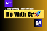 17 Mind-Blowing Things You Can Do With C#🚀