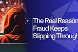 The Real Reason Fraud Keeps Slipping Through