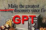 A very old ad for one of the early microwaves. It says “Make the greatest cooking discovery since fire.” but I’ve crossed out cooking and overlaid it with GPT.
