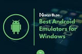 Top 5 Android Emulators for Windows PCs