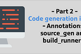 [Part 2] Code generation in Dart: Annotations, source_gen and build_runner