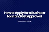 How to Apply for a Business Loan and Get Approved